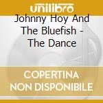 Johnny Hoy And The Bluefish - The Dance cd