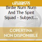 Birdie Num Num And The Spirit Squad - Subject To Change