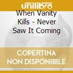 When Vanity Kills - Never Saw It Coming cd musicale di When Vanity Kills