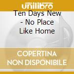 Ten Days New - No Place Like Home cd