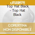 Top Hat Black - Top Hat Black cd