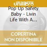 Pop Up Safety Baby - Livin Life With A Smashed Face cd