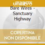Bare Wires - Sanctuary Highway cd musicale di Bare Wires