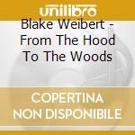 Blake Weibert - From The Hood To The Woods cd