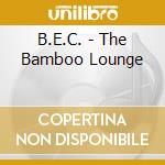 B.E.C. - The Bamboo Lounge cd