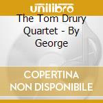 The Tom Drury Quartet - By George cd