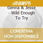 Genna & Jesse - Wild Enough To Try cd