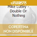 Mike Lutley - Double Or Nothing cd