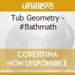 Tub Geometry - #Bathmath cd