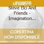 Steve Elci And Friends - Imagination Nation cd musicale di Steve Elci And Friends