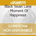 Black Swan Lane - Moment Of Happiness cd musicale di Black Swan Lane