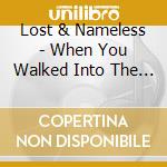 Lost & Nameless - When You Walked Into The Room cd