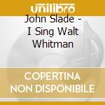 John Slade - I Sing Walt Whitman cd