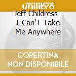 Jeff Childress - I Can'T Take Me Anywhere cd