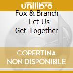 Fox & Branch - Let Us Get Together cd musicale di Fox & Branch