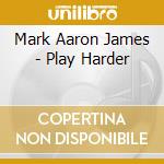 Mark Aaron James - Play Harder