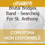 Brutal Bridges Band - Searching For St. Anthony cd