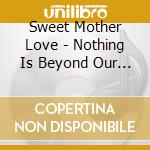 Sweet Mother Love - Nothing Is Beyond Our Reach cd