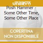 Posh Hammer - Some Other Time, Some Other Place cd