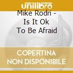 Mike Rodri - Is It Ok To Be Afraid cd