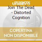 Join The Dead - Distorted Cognition cd musicale di Join The Dead