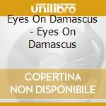 Eyes On Damascus - Eyes On Damascus cd musicale di Eyes On Damascus