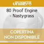 80 Proof Engine - Nastygrass cd musicale di 80 Proof Engine