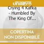 Crying 4 Kafka - Humbled By The King Of Porn cd