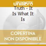 Truth - It Is What It Is cd