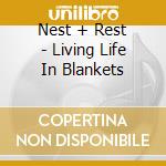 Nest + Rest - Living Life In Blankets cd musicale di Nest + Rest