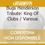 Bugs Henderson Tribute: King Of Clubs / Various cd
