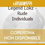 Legend Lokz - Rude Individuals cd musicale di Legend Lokz