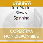 Rob Mack - Slowly Spinning cd