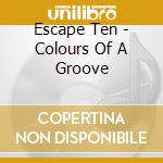 Escape Ten - Colours Of A Groove cd musicale di Escape Ten