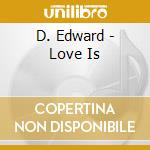 D. Edward - Love Is cd