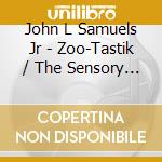 John L Samuels Jr - Zoo-Tastik / The Sensory Project: Experience cd