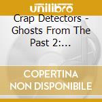 Crap Detectors - Ghosts From The Past 2: 1996-2006 cd