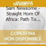 Sam Newsome - Straight Horn Of Africa: Path To Liberation cd