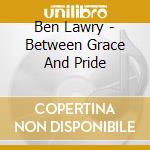 Ben Lawry - Between Grace And Pride cd