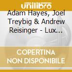 Adam Hayes, Joel Treybig & Andrew Reisinger - Lux Et Lapis cd