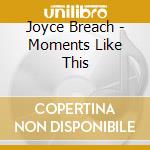 Joyce Breach - Moments Like This cd musicale di Joyce Breach