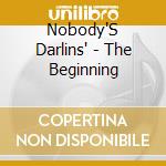 Nobody'S Darlins' - The Beginning cd musicale di Nobody'S Darlins'