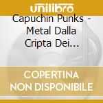 Capuchin Punks - Metal Dalla Cripta Dei Monaci cd