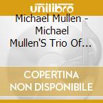 Michael Mullen - Michael Mullen'S Trio Of One cd