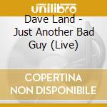 Dave Land - Just Another Bad Guy (Live) cd
