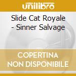 Slide Cat Royale - Sinner Salvage cd musicale di Slide Cat Royale