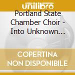 Portland State Chamber Choir - Into Unknown Worlds cd