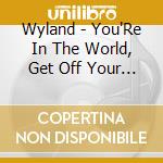 Wyland - You'Re In The World, Get Off Your Feet cd musicale di Wyland