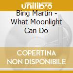 Bing Martin - What Moonlight Can Do cd