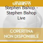 Stephen Bishop - Stephen Bishop Live cd